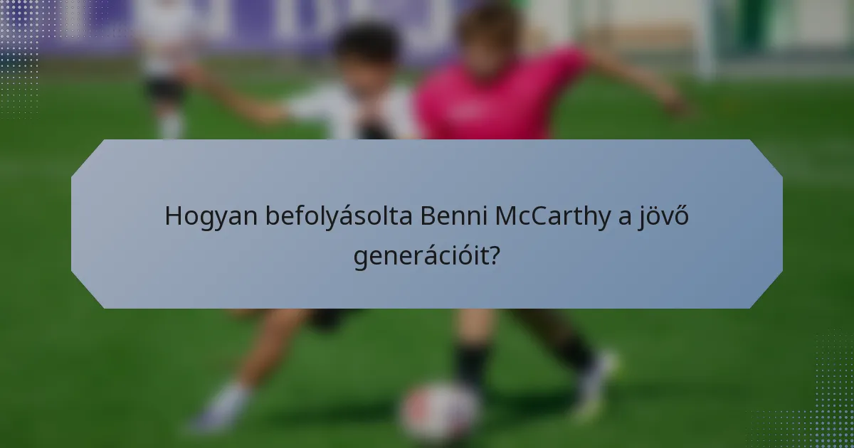 Hogyan befolyásolta Benni McCarthy a jövő generációit?