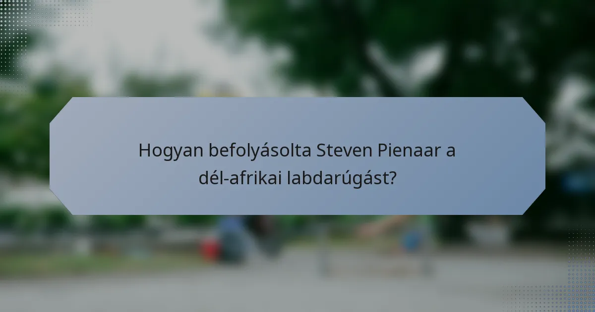Hogyan befolyásolta Steven Pienaar a dél-afrikai labdarúgást?
