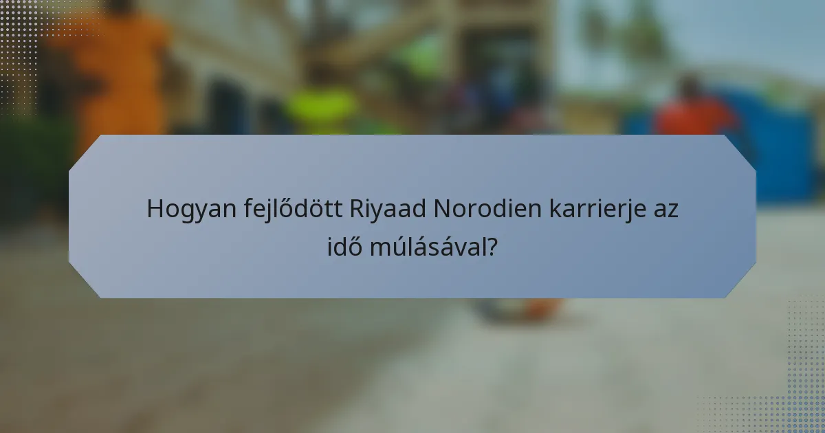 Hogyan fejlődött Riyaad Norodien karrierje az idő múlásával?