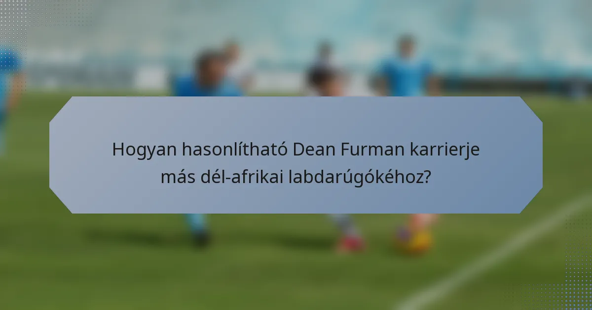 Hogyan hasonlítható Dean Furman karrierje más dél-afrikai labdarúgókéhoz?