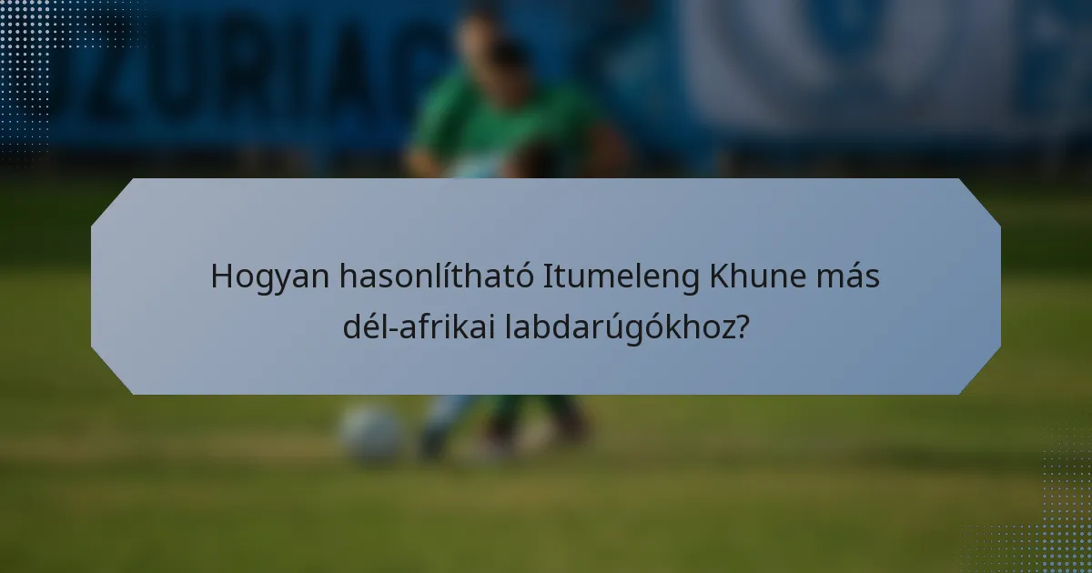 Hogyan hasonlítható Itumeleng Khune más dél-afrikai labdarúgókhoz?