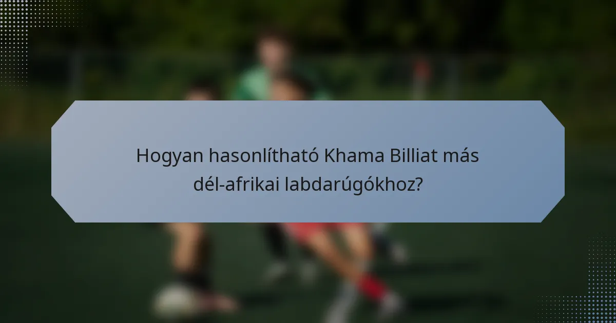 Hogyan hasonlítható Khama Billiat más dél-afrikai labdarúgókhoz?