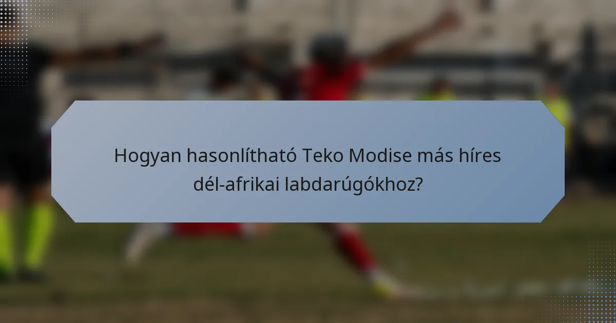 Hogyan hasonlítható Teko Modise más híres dél-afrikai labdarúgókhoz?