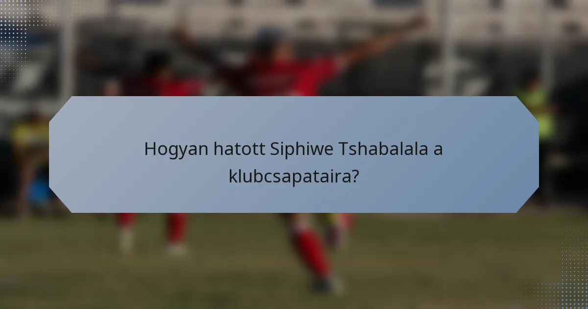 Hogyan hatott Siphiwe Tshabalala a klubcsapataira?
