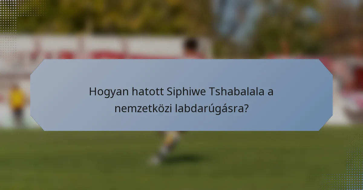 Hogyan hatott Siphiwe Tshabalala a nemzetközi labdarúgásra?