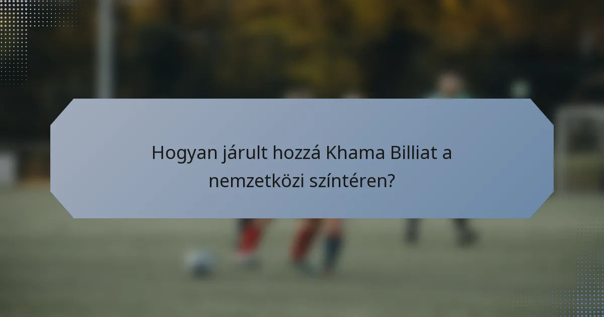 Hogyan járult hozzá Khama Billiat a nemzetközi színtéren?