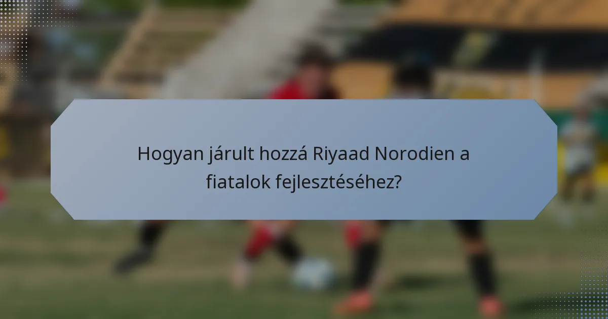 Hogyan járult hozzá Riyaad Norodien a fiatalok fejlesztéséhez?