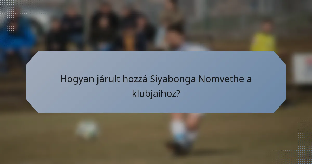 Hogyan járult hozzá Siyabonga Nomvethe a klubjaihoz?