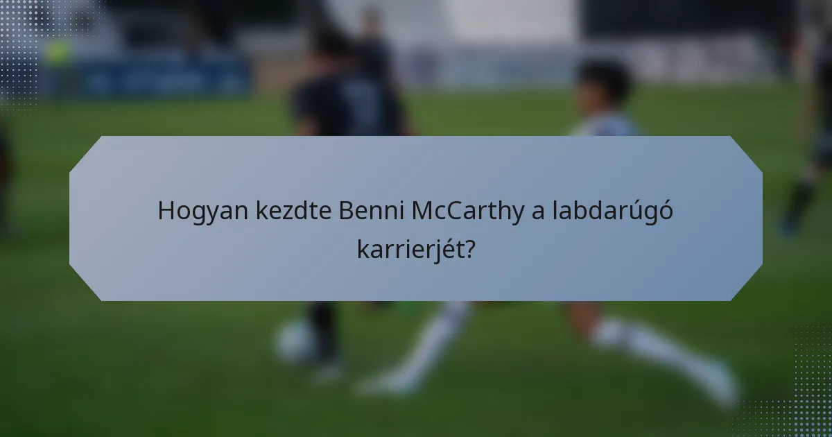 Hogyan kezdte Benni McCarthy a labdarúgó karrierjét?