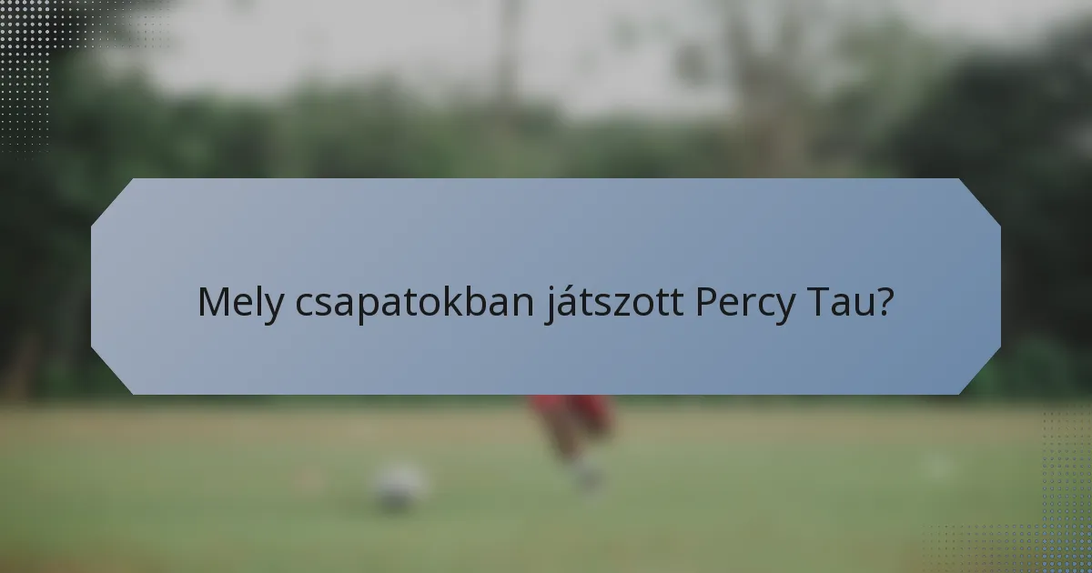 Mely csapatokban játszott Percy Tau?