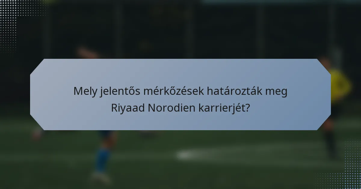 Mely jelentős mérkőzések határozták meg Riyaad Norodien karrierjét?