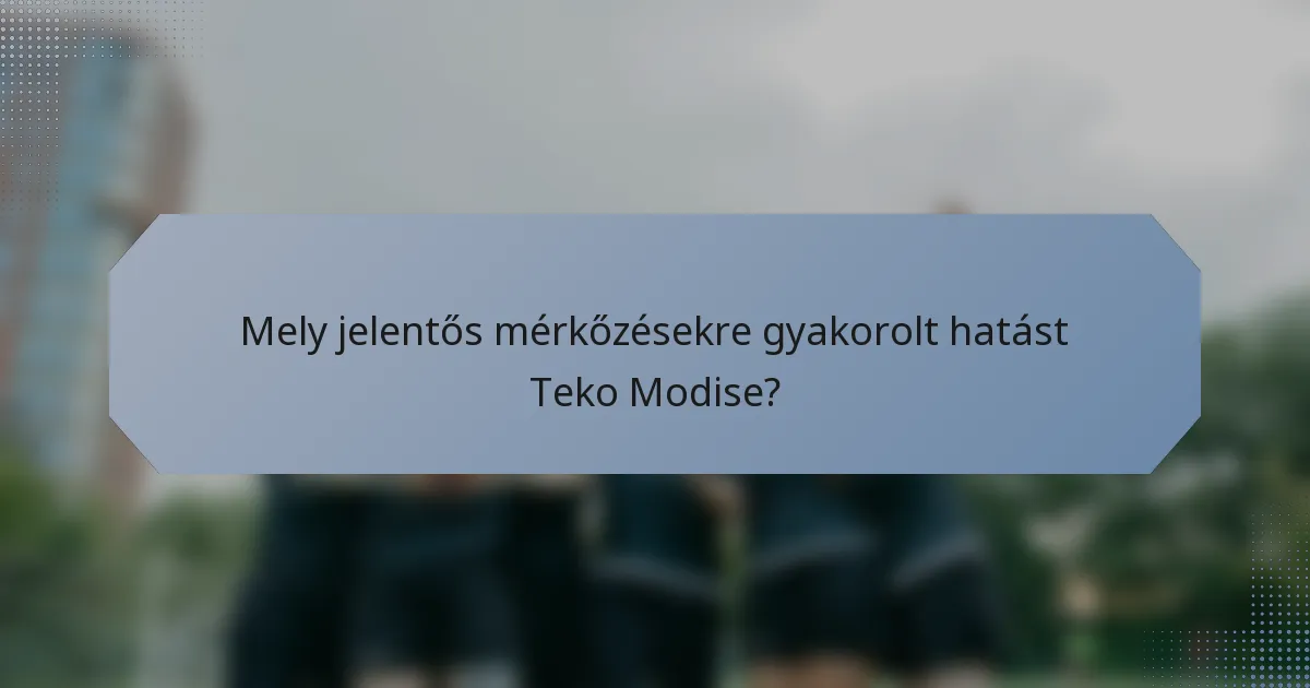 Mely jelentős mérkőzésekre gyakorolt hatást Teko Modise?
