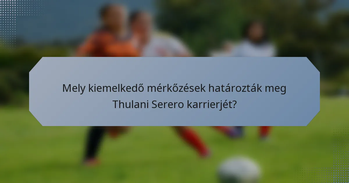 Mely kiemelkedő mérkőzések határozták meg Thulani Serero karrierjét?