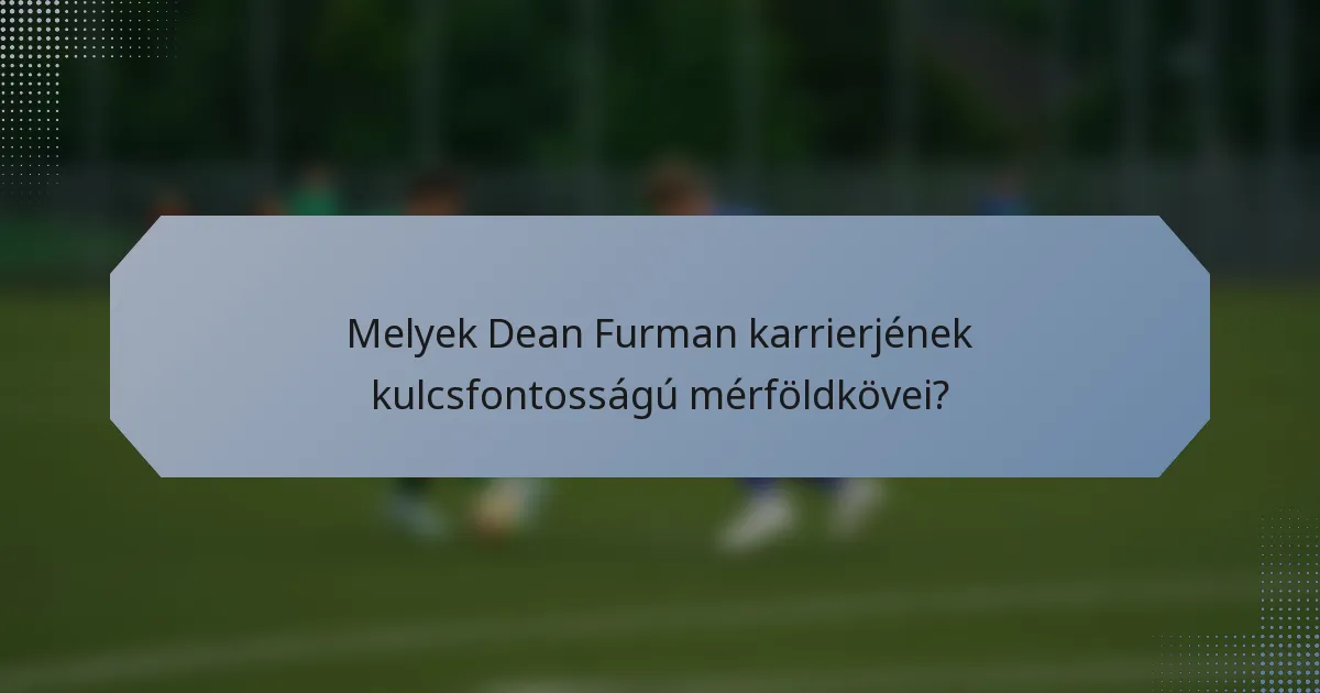 Melyek Dean Furman karrierjének kulcsfontosságú mérföldkövei?