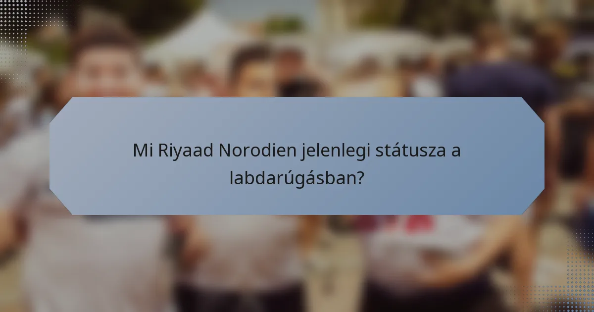 Mi Riyaad Norodien jelenlegi státusza a labdarúgásban?