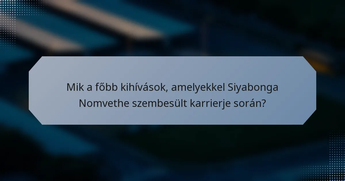 Mik a főbb kihívások, amelyekkel Siyabonga Nomvethe szembesült karrierje során?