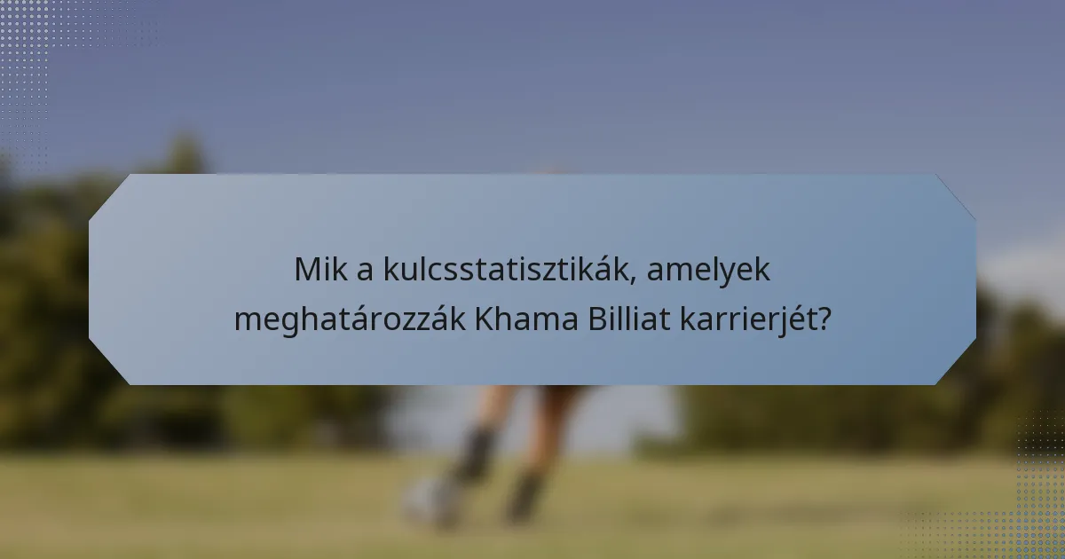 Mik a kulcsstatisztikák, amelyek meghatározzák Khama Billiat karrierjét?