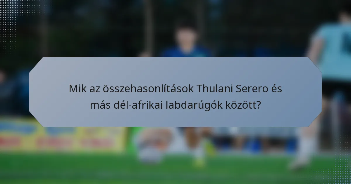 Mik az összehasonlítások Thulani Serero és más dél-afrikai labdarúgók között?