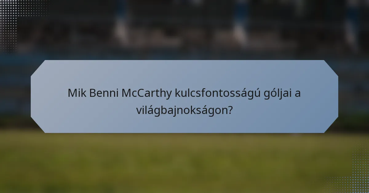 Mik Benni McCarthy kulcsfontosságú góljai a világbajnokságon?
