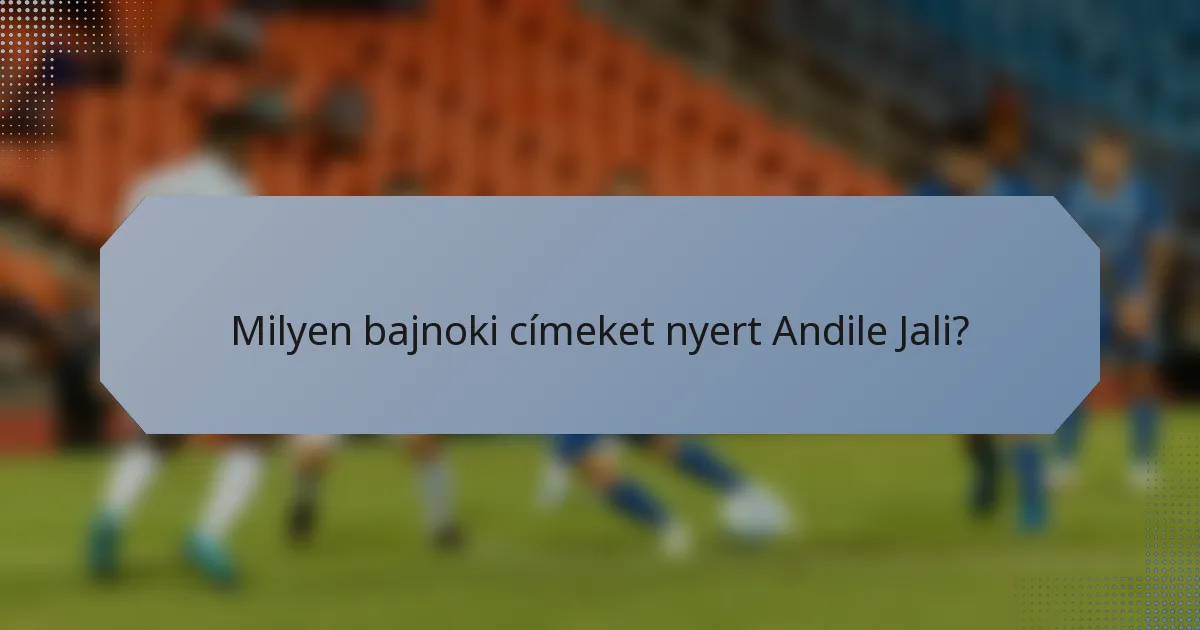 Milyen bajnoki címeket nyert Andile Jali?