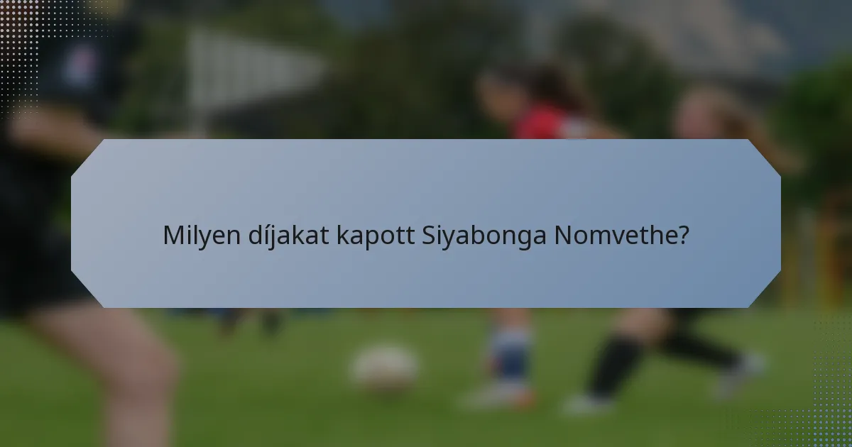 Milyen díjakat kapott Siyabonga Nomvethe?