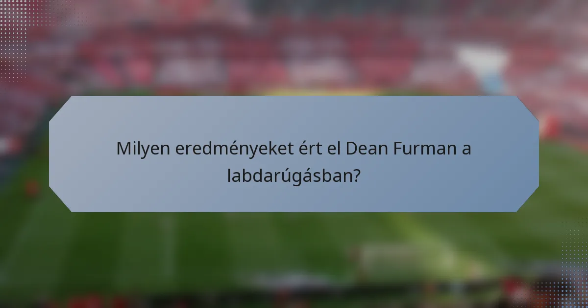 Milyen eredményeket ért el Dean Furman a labdarúgásban?