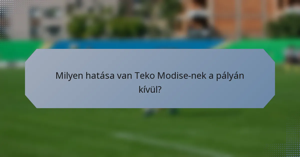 Milyen hatása van Teko Modise-nek a pályán kívül?