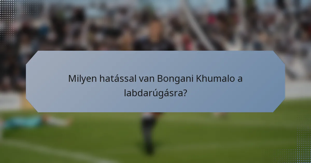 Milyen hatással van Bongani Khumalo a labdarúgásra?
