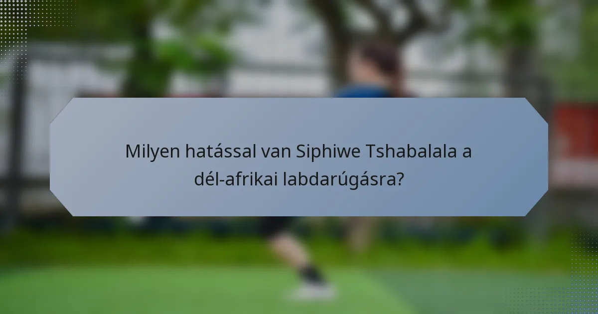 Milyen hatással van Siphiwe Tshabalala a dél-afrikai labdarúgásra?