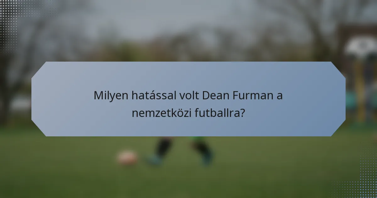 Milyen hatással volt Dean Furman a nemzetközi futballra?