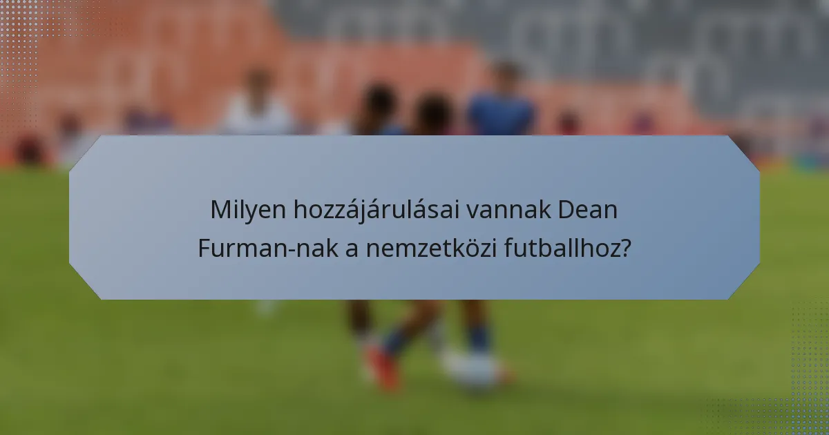 Milyen hozzájárulásai vannak Dean Furman-nak a nemzetközi futballhoz?