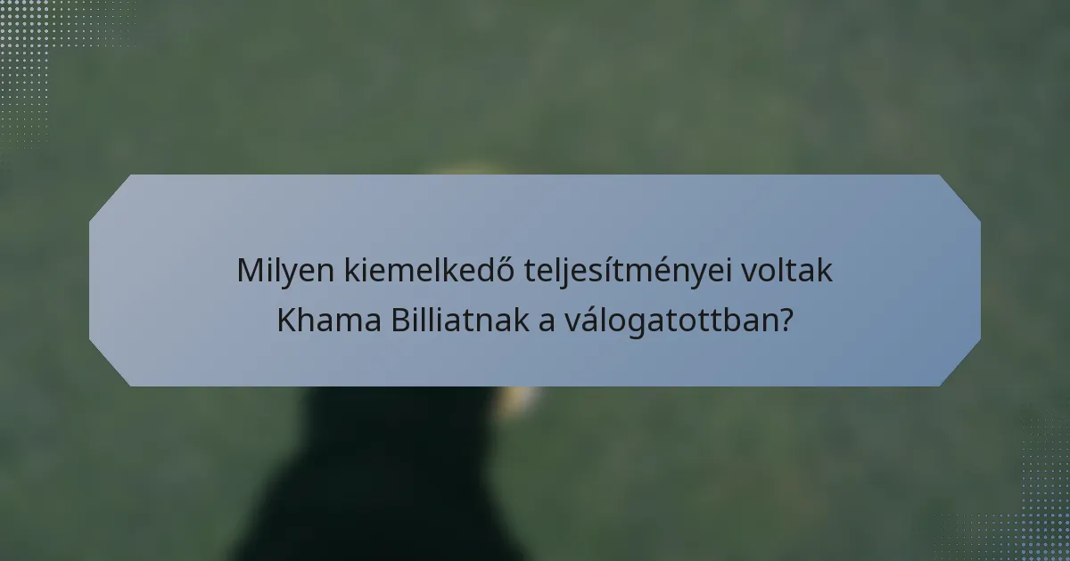 Milyen kiemelkedő teljesítményei voltak Khama Billiatnak a válogatottban?