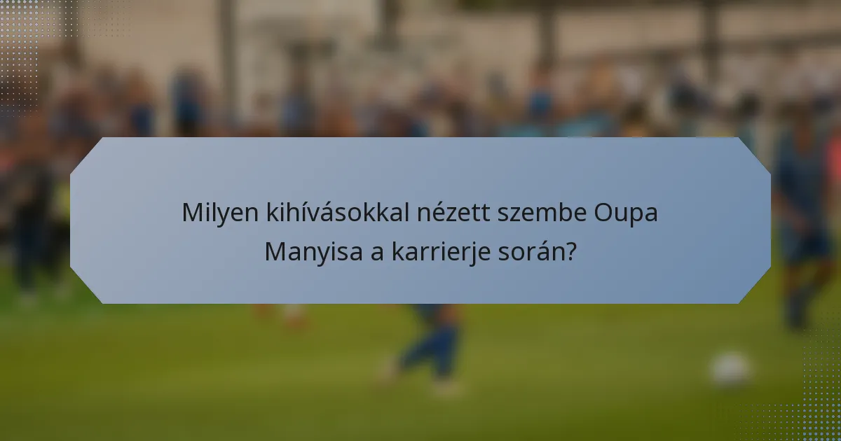 Milyen kihívásokkal nézett szembe Oupa Manyisa a karrierje során?