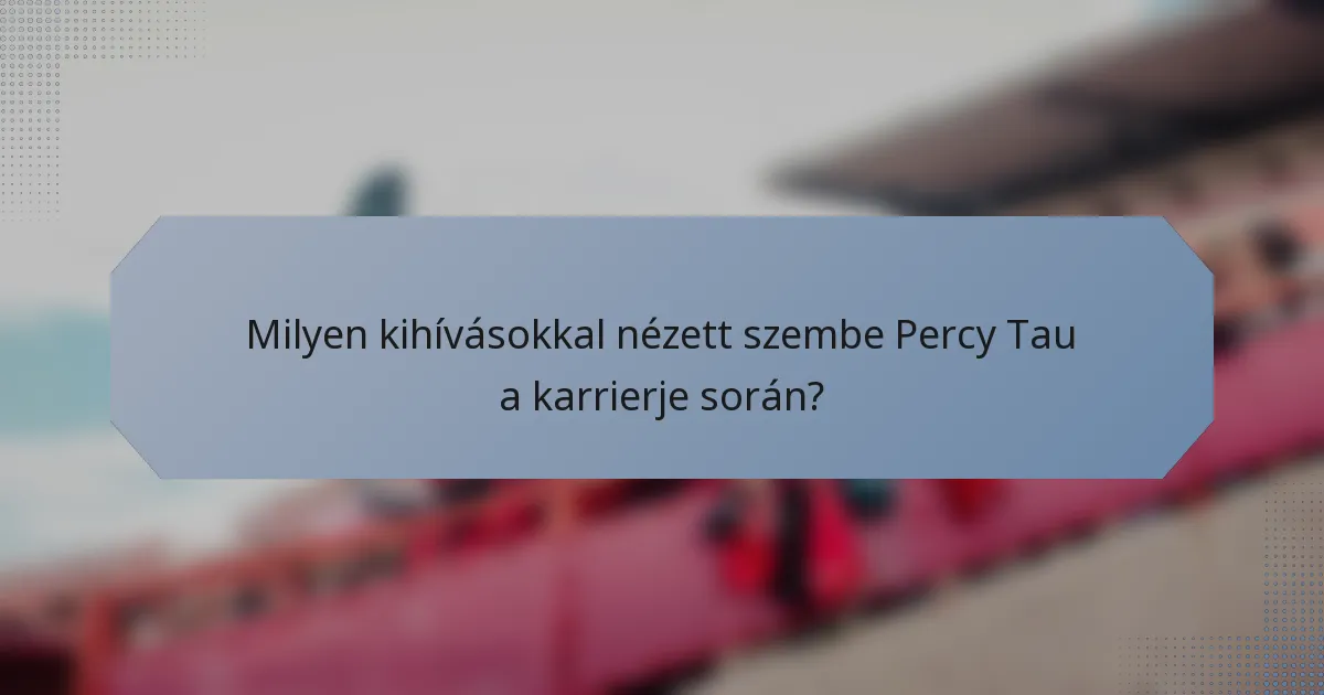 Milyen kihívásokkal nézett szembe Percy Tau a karrierje során?