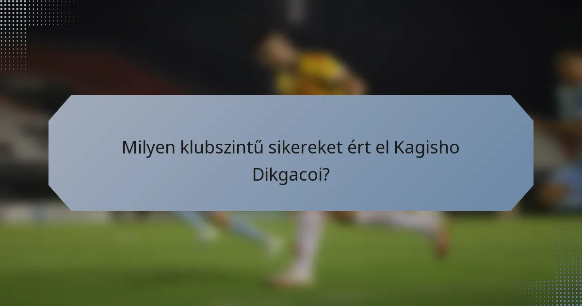 Milyen klubszintű sikereket ért el Kagisho Dikgacoi?