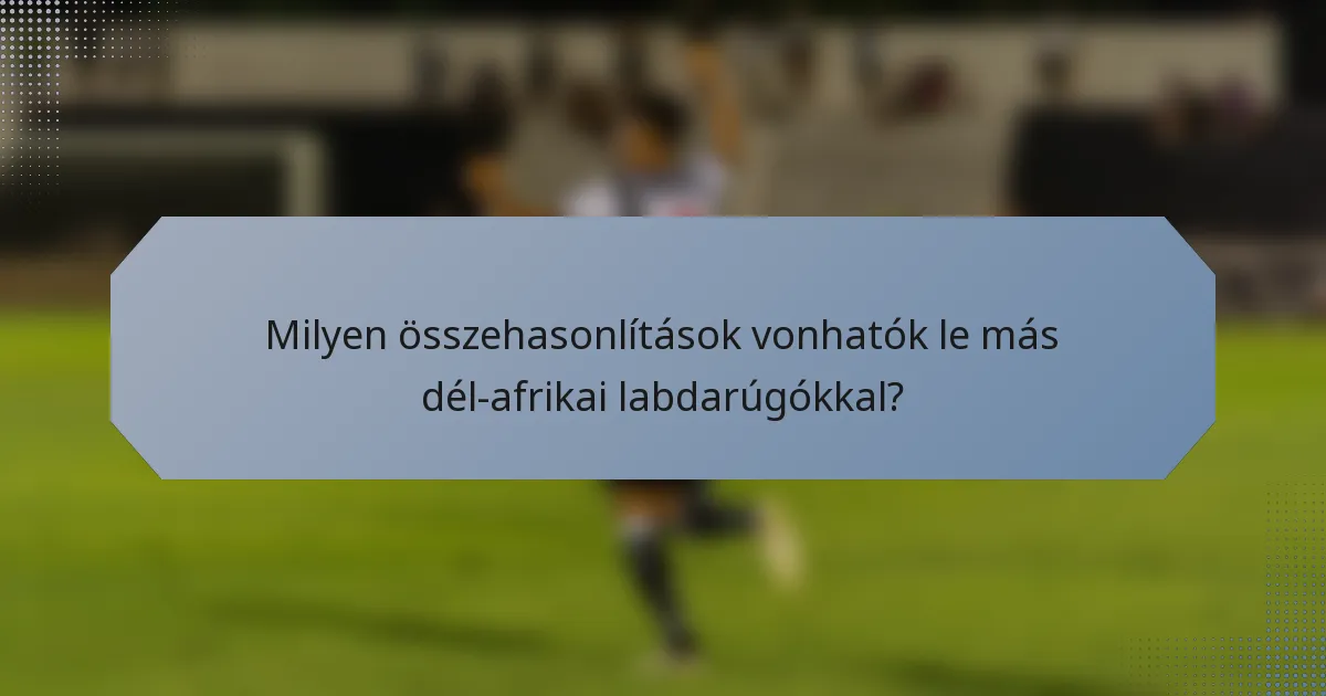 Milyen összehasonlítások vonhatók le más dél-afrikai labdarúgókkal?