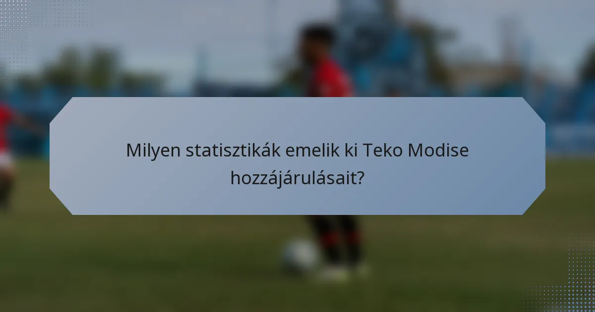 Milyen statisztikák emelik ki Teko Modise hozzájárulásait?
