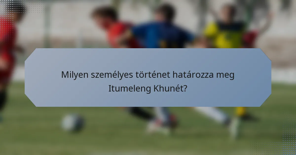 Milyen személyes történet határozza meg Itumeleng Khunét?